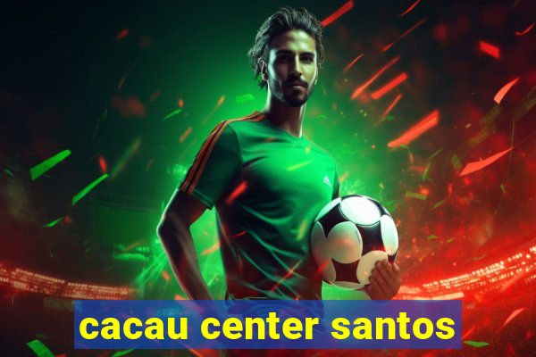 cacau center santos